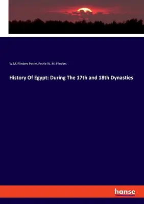 Istoria Egiptului: În timpul dinastiilor 17 și 18 - History Of Egypt: During The 17th and 18th Dynasties