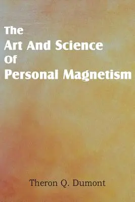 Arta și știința magnetismului personal - Art and Science of Personal Magnetism