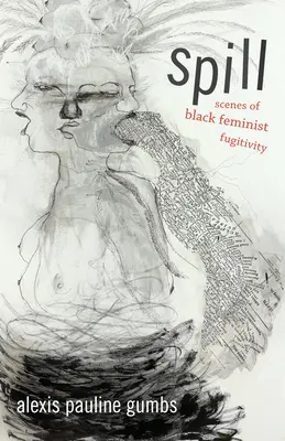 Revărsare: Scene de fugitivitate feministă neagră - Spill: Scenes of Black Feminist Fugitivity