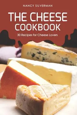 Cartea de bucate cu brânză: 30 de rețete pentru iubitorii de brânză - The Cheese Cookbook: 30 Recipes for Cheese Lovers