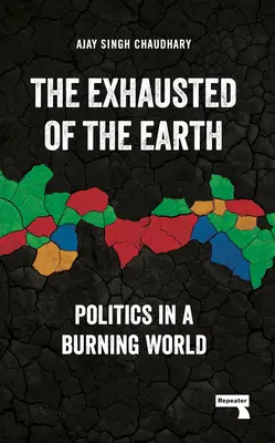 Pământul epuizat: Politics in a Burning World (Politica într-o lume în flăcări) - The Exhausted of the Earth: Politics in a Burning World