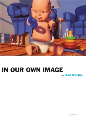 Fred Ritchin: În propria noastră imagine - Fred Ritchin: In Our Own Image