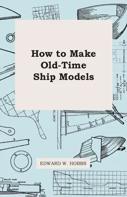Cum să faci machete de nave vechi - How To Make Old-Time Ship Models