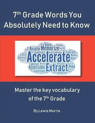 7th Grade Words You Absolutely Need to Know: Stăpânește vocabularul cheie al examenului de clasa a 7-a - 7th Grade Words You Absolutely Need to Know: Master the key vocabulary of the 7th Grade