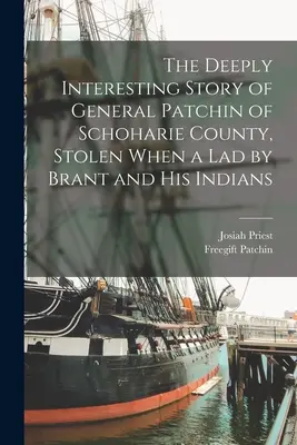 Povestea extrem de interesantă a generalului Patchin din comitatul Schoharie, furat de Brant și indienii săi când era copil - The Deeply Interesting Story of General Patchin of Schoharie County, Stolen When a lad by Brant and his Indians