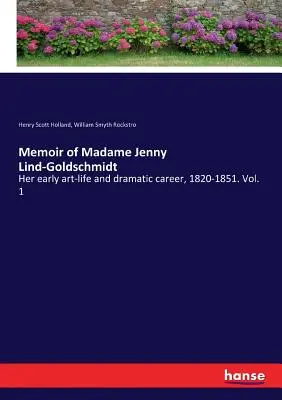 Memoriile doamnei Jenny Lind-Goldschmidt: Începutul vieții sale artistice și cariera sa dramatică, 1820-1851. Vol. 1 - Memoir of Madame Jenny Lind-Goldschmidt: Her early art-life and dramatic career, 1820-1851. Vol. 1