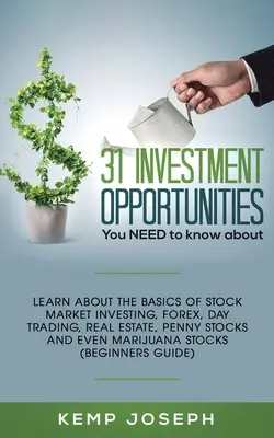31 de oportunități de investiții despre care TREBUIE să știi: Aflați despre elementele de bază ale investițiilor la bursă, forex, day trading, Real Estate, penny stocks an - 31 Investment Opportunities You NEED to know about: Learn about the basics of stock market investing, forex, day trading, Real Estate, penny stocks an