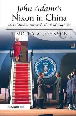 Nixon al lui John Adams în China: Analiză muzicală, perspective istorice și politice - John Adams's Nixon in China: Musical Analysis, Historical and Political Perspectives