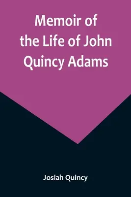 Memoriile vieții lui John Quincy Adams (Memoir of the Life of John Quincy Adams). - Memoir of the Life of John Quincy Adams.