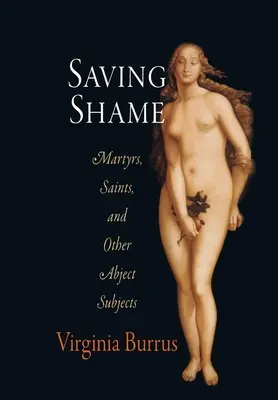 Salvarea rușinii: Martiri, sfinți și alte subiecte abjecte - Saving Shame: Martyrs, Saints, and Other Abject Subjects