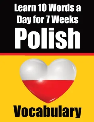 Constructor de vocabular polonez: Learn 10 Polish Words a Day for a Week A Comprehensive Guide for Children and Beginners to Learn Polish Learn Polish L - Polish Vocabulary Builder: Learn 10 Polish Words a Day for a Week A Comprehensive Guide for Children and Beginners to Learn Polish Learn Polish L