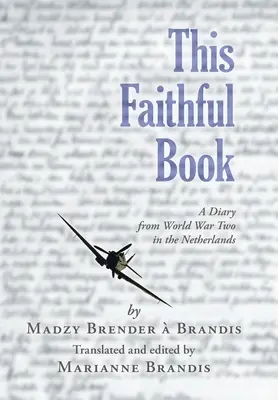 Această carte credincioasă: Un jurnal din Al Doilea Război Mondial în Țările de Jos - This Faithful Book: A Diary from World War Two in the Netherlands