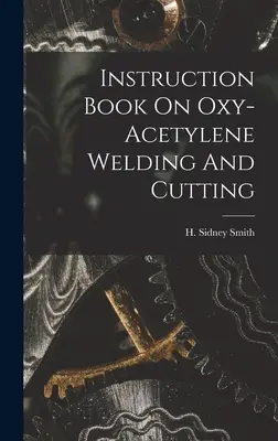 Carte de instrucțiuni privind sudarea și tăierea cu oxiacetilenă - Instruction Book On Oxy-acetylene Welding And Cutting