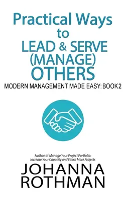 Modalități practice de a-i conduce și a-i servi (gestiona) pe ceilalți: Modern Management Made Easy, Book 2 - Practical Ways to Lead & Serve (Manage) Others: Modern Management Made Easy, Book 2