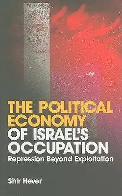Economia politică a ocupației israeliene: Represiunea dincolo de exploatare - The Political Economy of Israel's Occupation: Repression Beyond Exploitation