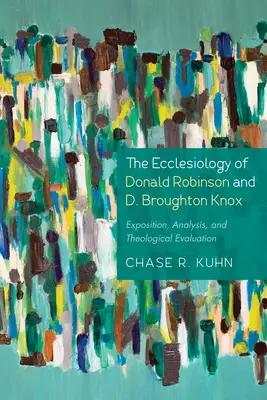 Eclesiologia lui Donald Robinson și D. Broughton Knox: Expunere, analiză și evaluare teologică - The Ecclesiology of Donald Robinson and D. Broughton Knox: Exposition, Analysis, and Theological Evaluation
