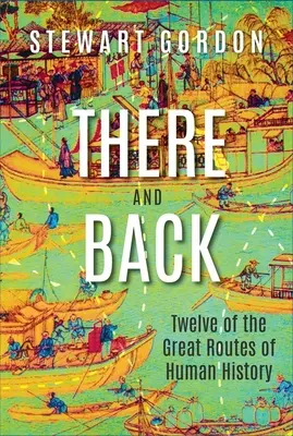 Acolo și înapoi: Douăsprezece dintre marile rute ale istoriei omenirii - There and Back: Twelve of the Great Routes of Human History