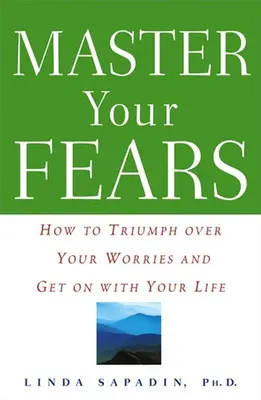 Stăpânește-ți fricile: Cum să triumfați asupra îngrijorărilor voastre și să vă continuați viața - Master Your Fears: How to Triumph Over Your Worries and Get on with Your Life