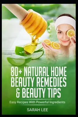 80+ Remedii naturale de frumusețe acasă și sfaturi de frumusețe: Rețete ușoare cu ingrediente puternice - 80+ Natural Home Beauty Remedies & Beauty Tips: Easy Recipes With Powerful Ingredients