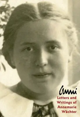 Anni: scrisorile și scrierile lui Annemarie Wachter - Anni: Letters and Writings of Annemarie Wachter