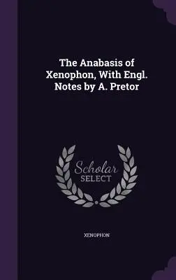Anabasis de Xenofon, cu note în limba engleză de A. Pretor - The Anabasis of Xenophon, With Engl. Notes by A. Pretor