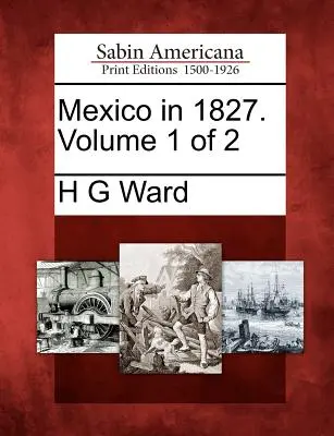 Mexic în 1827. Volumul 1 din 2 - Mexico in 1827. Volume 1 of 2