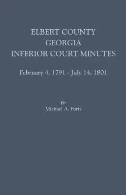Comitatul Elbert, Georgia, Procese-verbale ale Curții inferioare, 4 februarie 1791-14 iulie 1801 - Elbert County, Georgia, Inferior Court Minutes, February 4, 1791-July 14, 1801