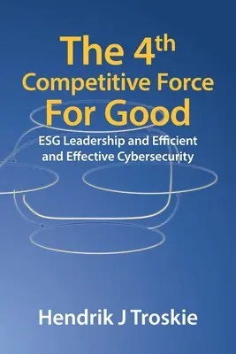 A 4-a forță competitivă pentru bine: Esg Leadership and Efficient and Effective Cybersecurity - The 4Th Competitive Force for Good: Esg Leadership and Efficient and Effective Cybersecurity