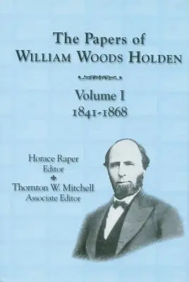 Documentele lui William Woods Holden, volumul 1: 1841-1868 - The Papers of William Woods Holden, Volume 1: 1841-1868