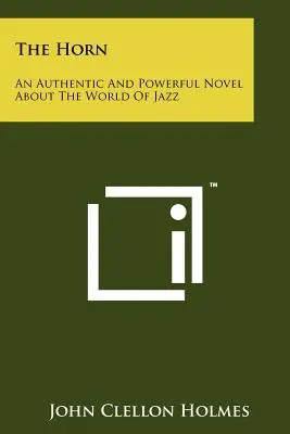 The Horn: Un roman autentic și puternic despre lumea jazzului - The Horn: An Authentic And Powerful Novel About The World Of Jazz