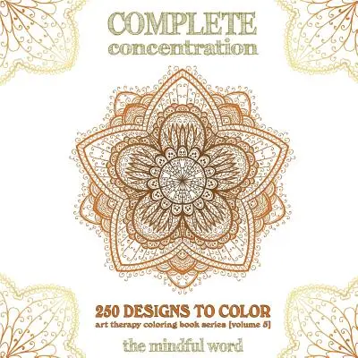 Concentrare completă: 250 de modele de colorat! O carte mare de mandale, flori și modele ornamentale care vă vor ține să colorați (și să vă relaxați - Complete Concentration: 250 Designs to Colour! A Big Book of Mandalas, Flowers and Ornamental Designs That Will Keep You Colouring (and Relaxi