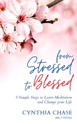 De la stresat la binecuvântat: 5 pași simpli pentru a învăța să meditezi și a-ți schimba viața - From Stressed to Blessed: 5 Simple Steps to Learn Meditation and Change Your Life