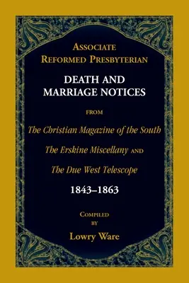 Anunțuri de deces și căsătorie ale presbiterianilor reformați asociați din The Christian Magazine of the South, The Erskine Miscellany și The Due West Telescop - Associate Reformed Presbyterian Death and Marriage Notices from The Christian Magazine of the South, The Erskine Miscellany, and The Due West Telescop