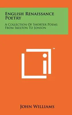 Poezia Renașterii engleze: O colecție de poezii mai scurte de la Skelton la Jonson - English Renaissance Poetry: A Collection Of Shorter Poems From Skelton To Jonson