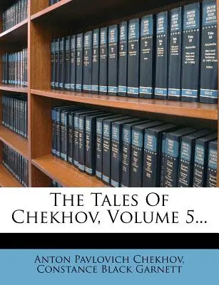 Povestirile lui Cehov, volumul 5... - The Tales of Chekhov, Volume 5...