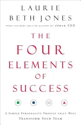 Cele patru elemente ale succesului: Un simplu profil de personalitate care îți va transforma echipa - The Four Elements of Success: A Simple Personality Profile That Will Transform Your Team