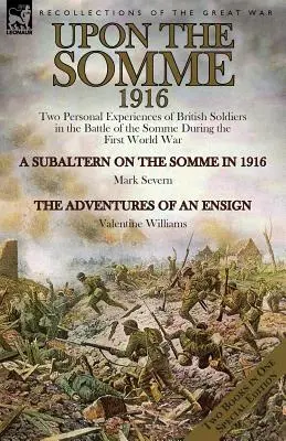 Pe Somme, 1916: Două experiențe personale ale soldaților britanici în bătălia de pe Somme din timpul Primului Război Mondial - Upon the Somme, 1916: Two Personal Experiences of British Soldiers in the Battle of the Somme During the First World War