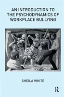 O introducere în psihodinamica intimidării la locul de muncă (An Introduction to the Psychodynamics of Workplace Bullying) - An Introduction to the Psychodynamics of Workplace Bullying