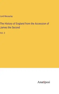 The History of England from the Accession of James the Second: Vol. 3
