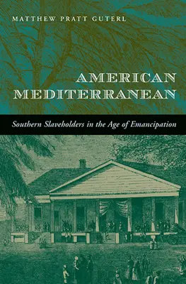 American Mediterranean: deținătorii de sclavi din sud în epoca emancipării - American Mediterranean: Southern Slaveholders in the Age of Emancipation