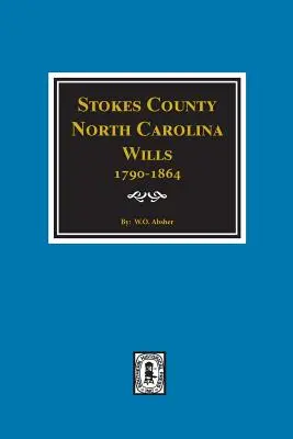 Stokes County, Carolina de Nord Testamente, 1790-1864. - Stokes County, North Carolina Wills, 1790-1864.