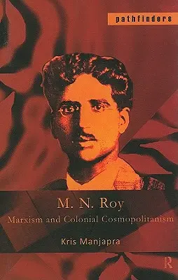 M. N. Roy: Marxismul și cosmopolitismul colonial - M. N. Roy: Marxism and Colonial Cosmopolitanism