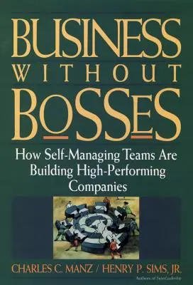 Afaceri fără șefi: Cum construiesc companiile performante echipele autogestionate - Business Without Bosses: How Self-Managing Teams Are Building High- Performing Companies