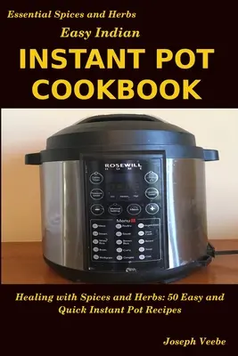 Carte de bucate indiană ușoară pentru oală instantanee: Vindecare cu mirodenii și ierburi: 50 de rețete rapide și ușoare pentru oală instant - Easy Indian Instant Pot Cookbook: Healing with Spices and Herbs: 50 Quick and Easy Instant Pot Recipes