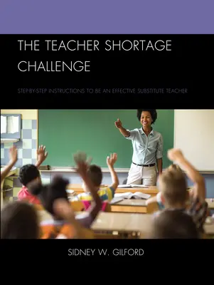 Provocarea lipsei de profesori: Instrucțiuni pas cu pas pentru a fi un profesor suplinitor eficient - The Teacher Shortage Challenge: Step-by-Step Instructions to Be an Effective Substitute Teacher