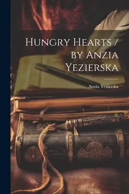 Inimi înfometate / de Anzia Yezierska - Hungry Hearts / by Anzia Yezierska