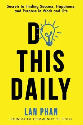 Fă asta zilnic: Secretele găsirii succesului, fericirii și scopului în muncă și în viață - Do This Daily: Secrets to Finding Success, Happiness, and Purpose in Work and Life