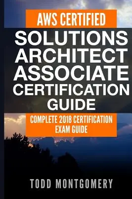Aws Certified Solutions Architect Associate Certification Guide: Ghid complet pentru examenul de certificare 2018 - Aws Certified Solutions Architect Associate Certification Guide: Complete 2018 Certification Exam Guide