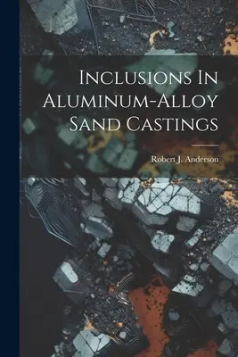 Incluziuni în aliajele de aluminiu turnate în nisip - Inclusions In Aluminum-alloy Sand Castings