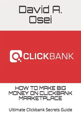 Cum să faci bani mulți pe Clickbank Marketplace: Ghidul Ultimate Clickbank Secrets - How to Make Big Money on Clickbank Marketplace: Ultimate Clickbank Secrets Guide
